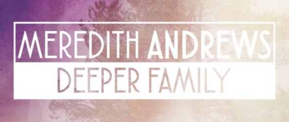 "Meredith Andrews + Kay Warren: Deeper" Family