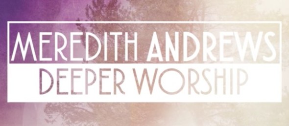 "Meredith Andrews + Kay Warren: Deeper" Worship