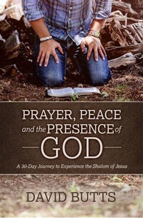 Prayer, Peace and the Presence of God by David Butts