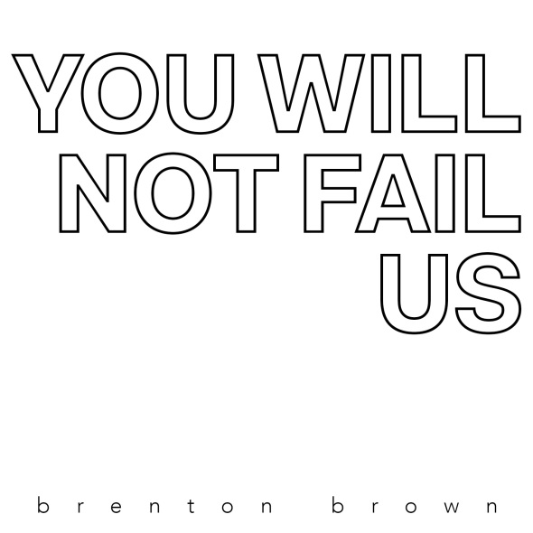 Brenton Brown You Will Not Fail Us