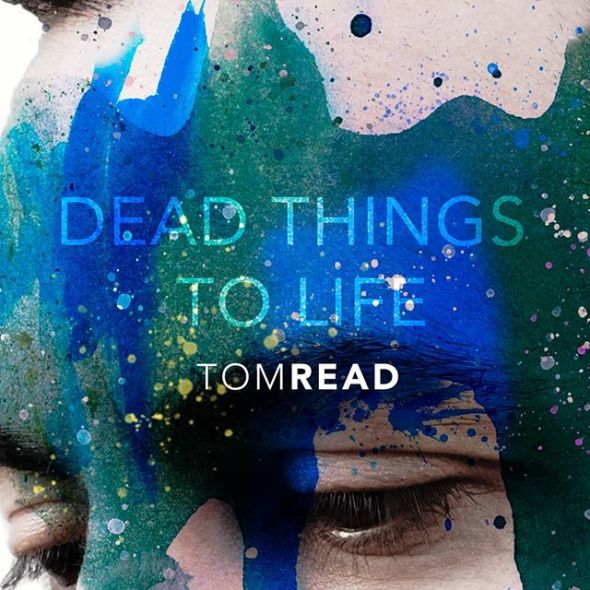 Tom Read "Dead Things To Life"
