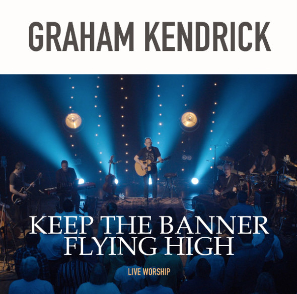 Graham Kendrick Keep The Banner Flying High