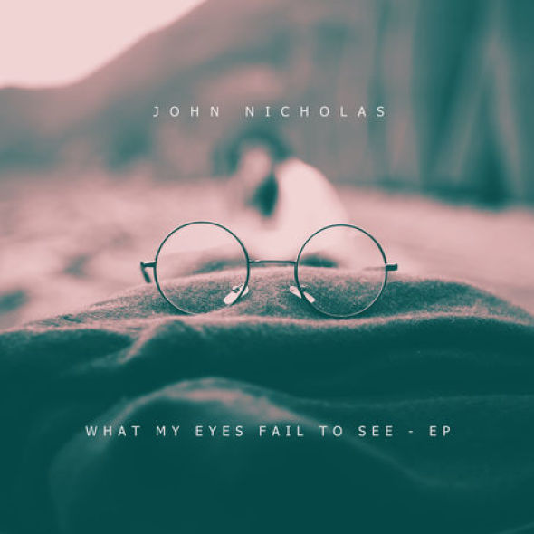 John Nicholas What My Eyes Fail To See EP