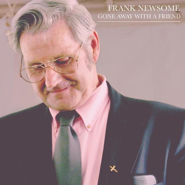 Frank Newsome Gone Away with a Friend