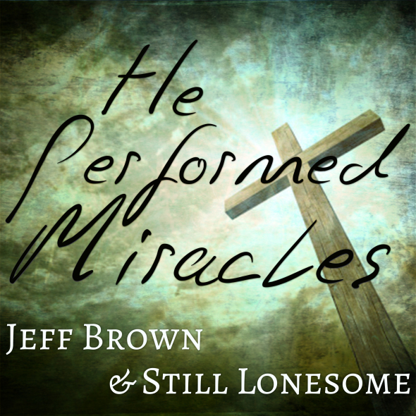 Jeff Brown and Still Lonesome Release New Gospel Single 'He Performed Miracles'