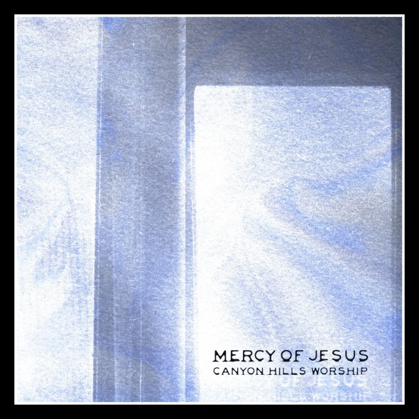  Canyon Hills Worship - Mercy of Jesus