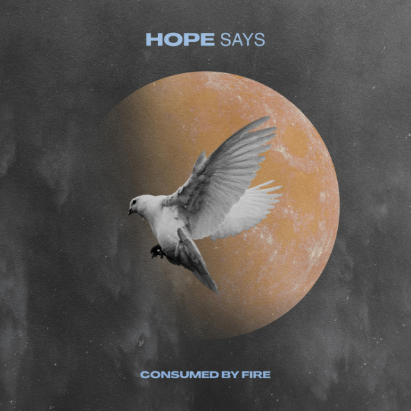 Consumed By Fire - Hope Says