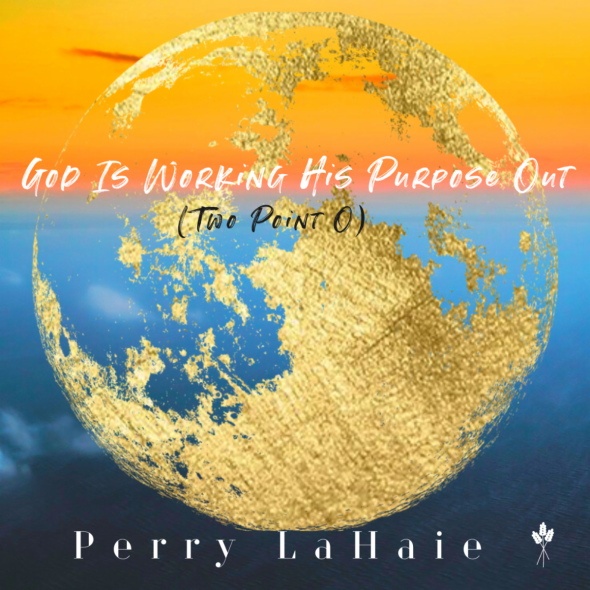 Perry LaHaie - “God is Working His Purpose Out (Two Point 0)"