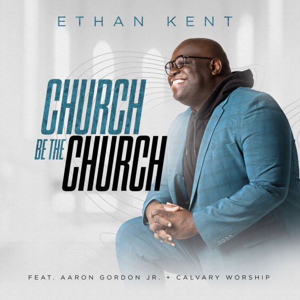 Ethan Kent - "Church Be The Church" featuring Aaron Gordon, Jr. and Calvary Worship