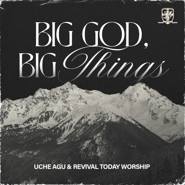 Uche Agu & Revival Today Worship - "Big God Big Things"