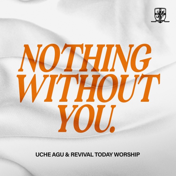 Uche Agu & Revival Today Worship - "Nothing Without You"