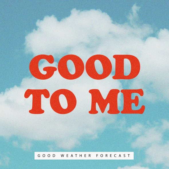 Good Weather Forecast - “Good To Me” 