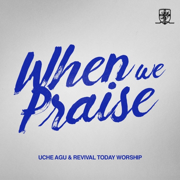 Uche Agu and Revival Today Worship - “When We Praise”