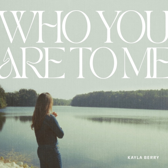 Kayla Berry - "Who You Are To Me"