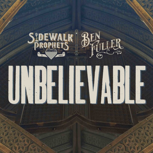 Sidewalk Prophets - "Unbelievable (feat. Ben Fuller)"