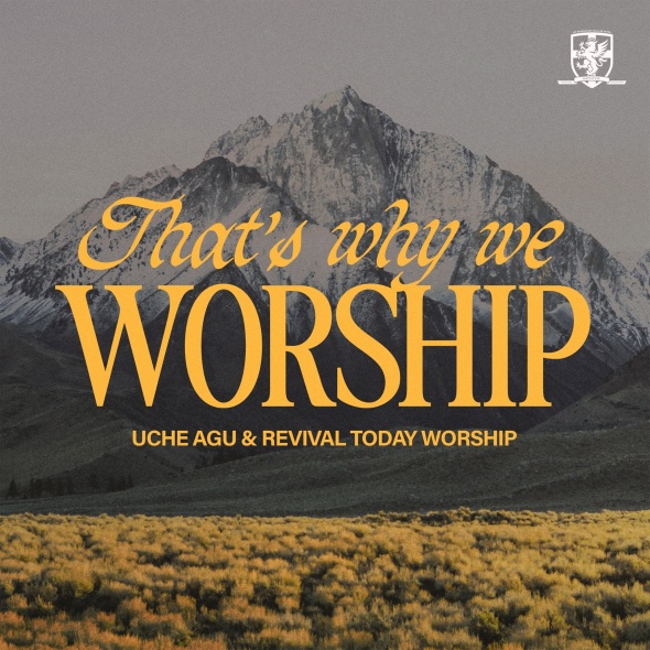 Uche Agu & Revival Today Worship - “That’s Why We Worship”