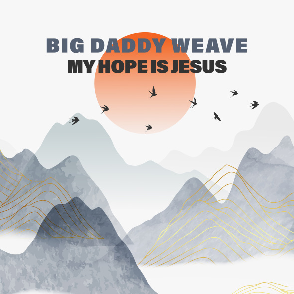 Big Daddy Weave - “My Hope Is Jesus”